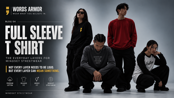Full Sleeve T Shirt: The Everyday Layer for Mindset Streetwear