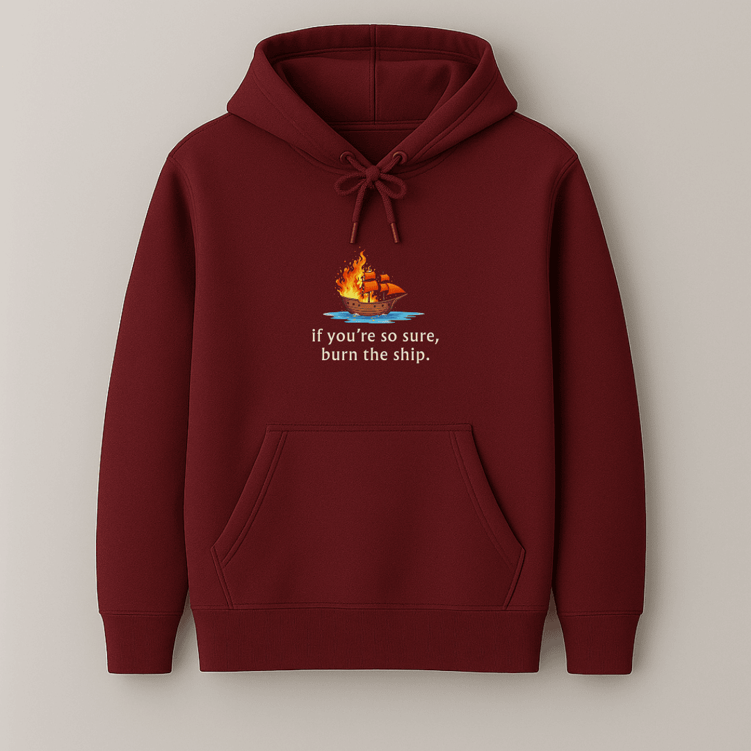 Graphic printed If you are so sure, burn the ship quote hoodie for men and women in multiple colours by Words Armor