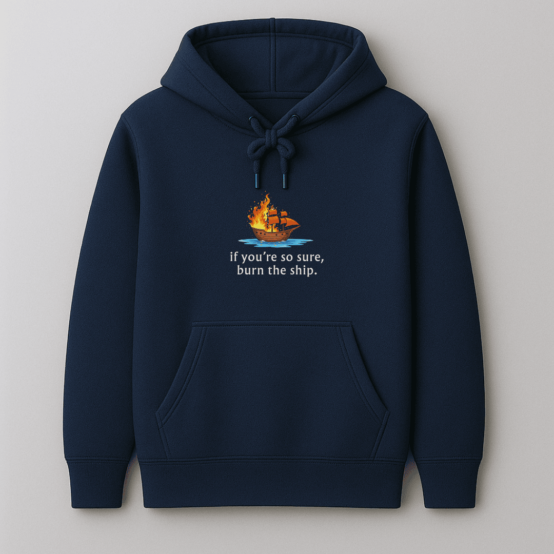Graphic printed If you are so sure, burn the ship quote hoodie for men and women in multiple colours by Words Armor