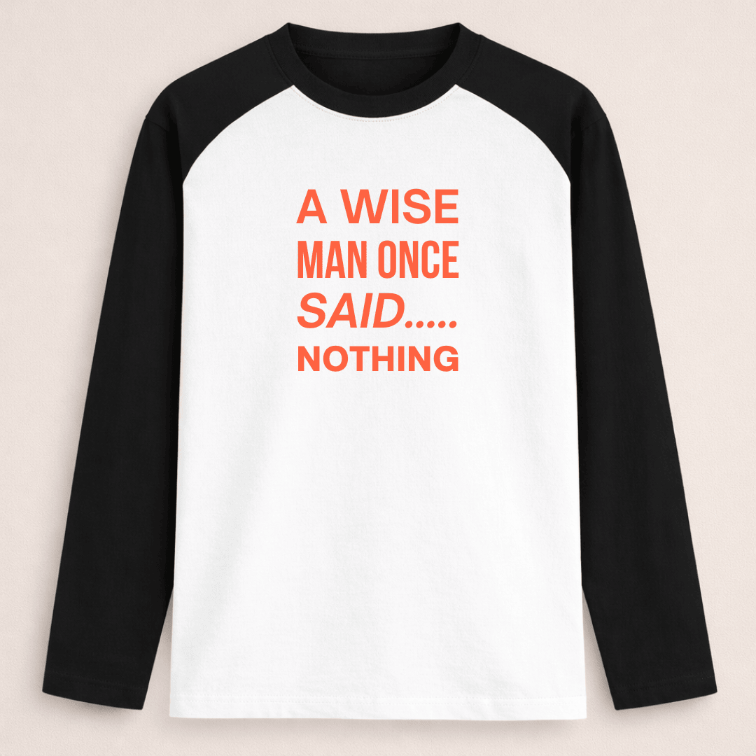 A wise man once said nothing quote colour block full sleeve t shirt for men and women