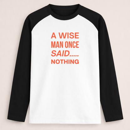 A wise man once said nothing quote colour block full sleeve t shirt for men and women