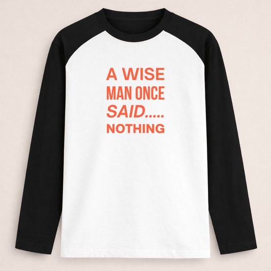 A wise man once said nothing quote colour block full sleeve t shirt for men and women