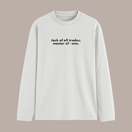White full sleeve t shirt with quote jack of all trades master of none / one printed on front by Words Armor