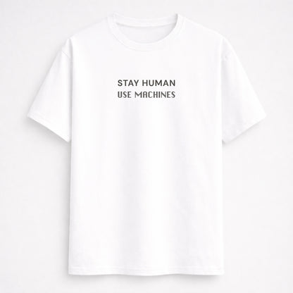 Stay Human Use Machines classic half sleeve T-Shirt in white front by Words Armor