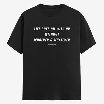 Words Armor Life Goes On Quote Classic Half Sleeve T-Shirt in Black featuring "Life Goes On With or Without Whoever & Whatever"