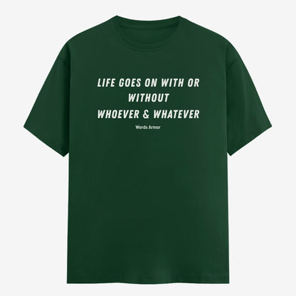 Words Armor Life Goes On Quote Classic Half Sleeve T-Shirt in Bottle Green featuring "Life Goes On With or Without Whoever & Whatever"