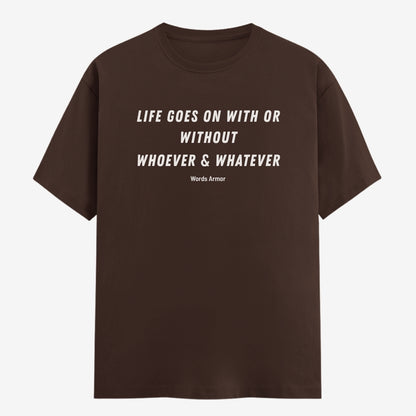 Words Armor Life Goes On Quote Classic Half Sleeve T-Shirt in Coffee Brown featuring "Life Goes On With or Without Whoever & Whatever"
