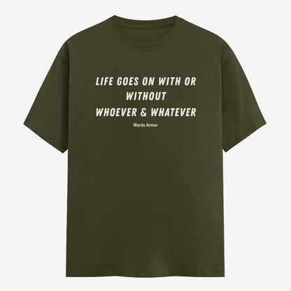 Words Armor Life Goes On Quote Classic Half Sleeve T-Shirt in Olive Green featuring "Life Goes On With or Without Whoever & Whatever"