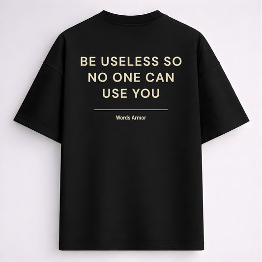 Funny Quote Back Print Oversized T-Shirt Featuring "Be Useless So No One Can Use You" for Men and Women by Words Armor