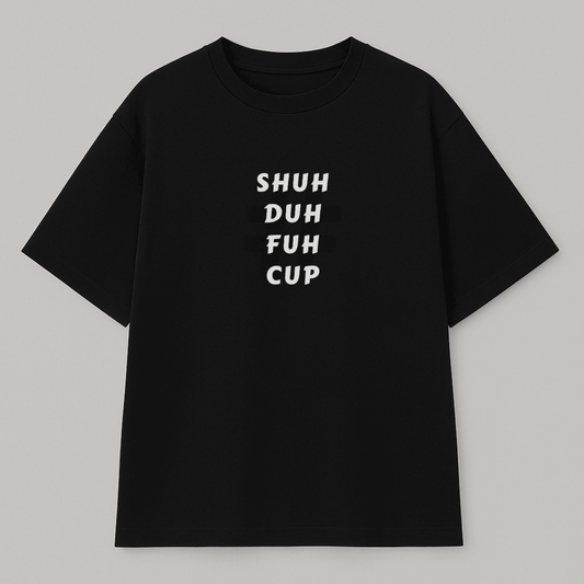 Black t-shirt with white text 'SHUH DUH FUH CUP' on a gray background wordsarmor